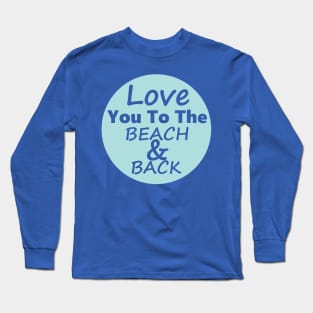 Love You To The Beach And Back Blue Long Sleeve T-Shirt